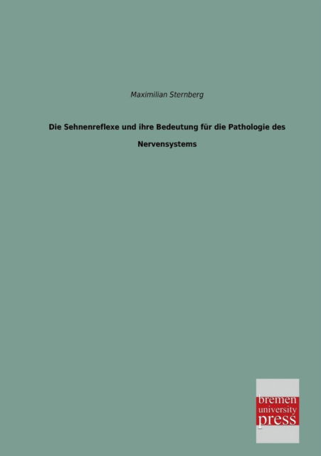 Cover for Maximilian Sternberg · Die Sehnenreflexe Und Ihre Bedeutung Fuer Die Pathologie Des Nervensystems (Paperback Book) [German edition] (2013)