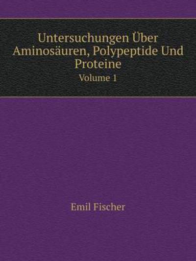 Cover for Emil Fischer · Untersuchungen Über Aminosäuren, Polypeptide Und Proteine Volume 1 (Paperback Book) [German edition] (2014)