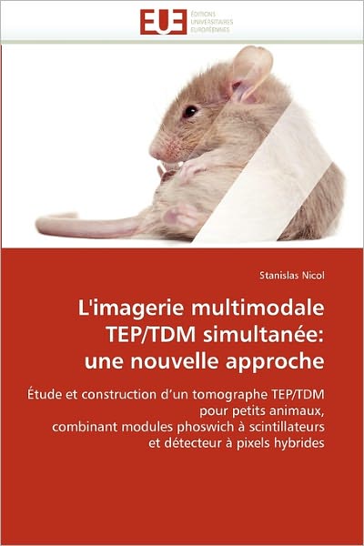 Cover for Stanislas Nicol · L'imagerie Multimodale Tep / Tdm Simultanée: Une Nouvelle Approche: Étude et Construction D'un Tomographe Tep / Tdm Pour Petits Animaux, Combinant Modules ... Détecteur À Pixels Hybrides (Paperback Book) [French edition] (2018)