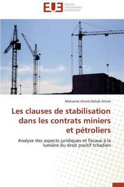 Cover for Mahamat Atteib Dahab Atteib · Les Clauses De Stabilisation Dans Les Contrats Miniers et Pétroliers: Analyse Des Aspects Juridiques et Fiscaux À La Lumière Du Droit Positif Tchadien (Paperback Book) [French edition] (2018)