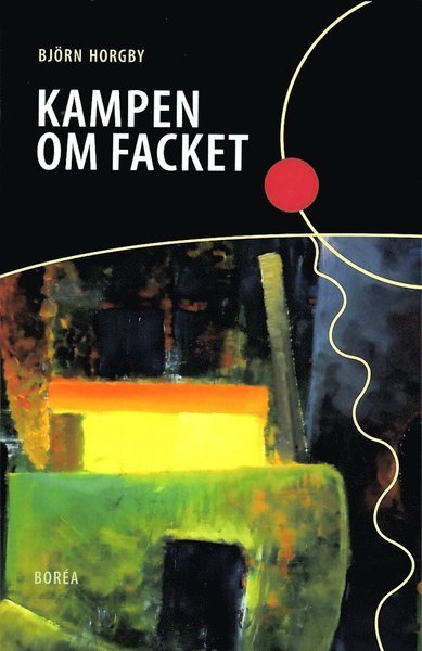 Cover for Björn Horgby · Kampen om facket : den socialdemokratiska hegemonins förändringar (Bok) (2012)