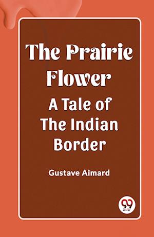 Cover for Gustave Aimard · The Prairie FlowerA Tale of the Indian Border (Edition2023) (Paperback Book) (2024)