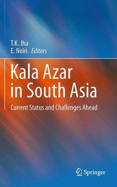 Cover for T K Jha · Kala Azar in South Asia: Current Status and Challenges Ahead (Inbunden Bok) [2011 edition] (2011)