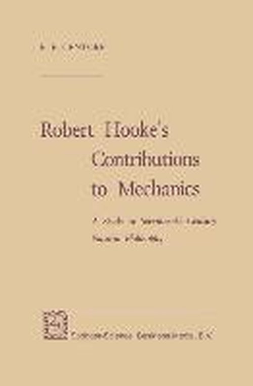 Robert Hooke's Contributions to Mechanics: A Study in Seventeenth Century Natural Philosophy - F. F. Centore - Boeken - Springer - 9789401750769 - 20 april 2014