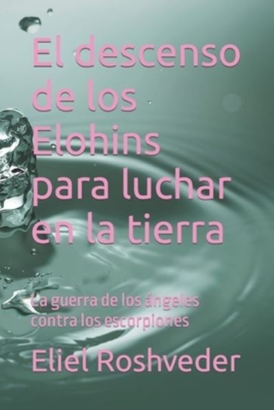 Cover for Eliel Roshveder · El descenso de los Elohins para luchar en la tierra: La guerra de los angeles contra los escorpiones (Paperback Book) (2021)