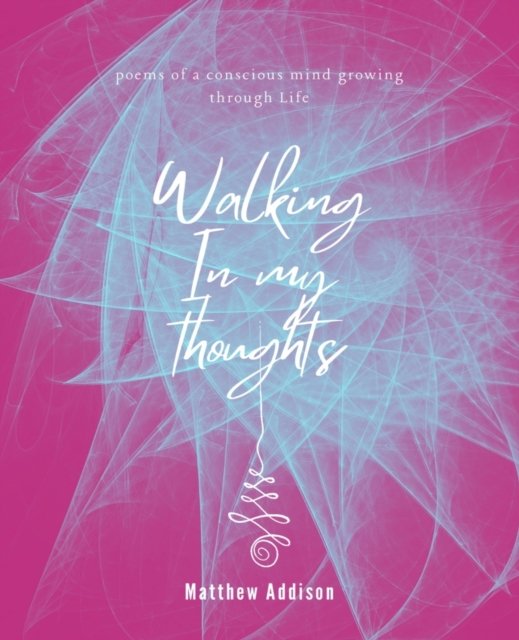 Walking in my thoughts: A poem of a conscious mind growing through life - Matthew Addison - Livros - Independently Published - 9798502916769 - 12 de maio de 2021