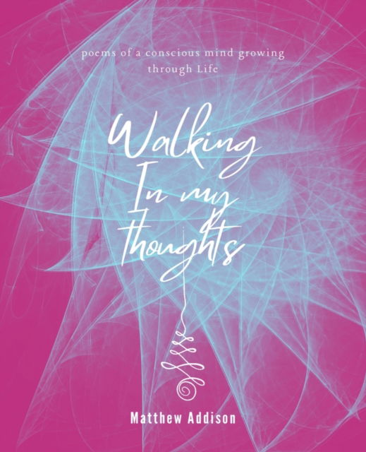 Walking in my thoughts: A poem of a conscious mind growing through life - Matthew Addison - Livres - Independently Published - 9798502916769 - 12 mai 2021