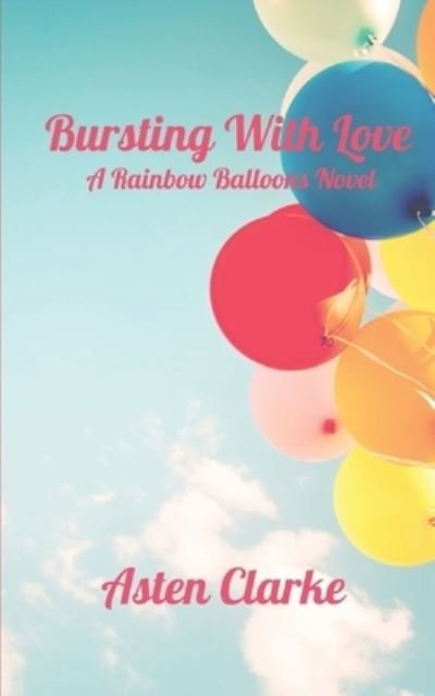 Cover for Asten Clarke · Bursting With Love: A Rainbow Balloons Novel - Rainbow Balloons (Pocketbok) (2021)