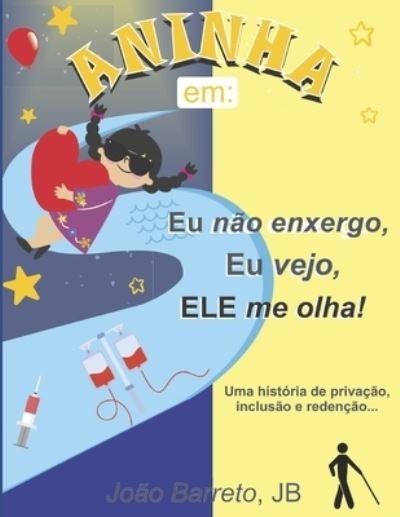 Cover for Jb Joao Barreto · Aninha em: Eu nao enxergo, Eu vejo, Ele me Olha!: Uma historia de privacao, inclusao e redencao... (Paperback Book) (2021)
