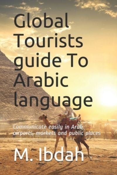 Global Tourists guide To Arabic language: Communicate easily in Arab airports, markets and public places - M Ibdah - Böcker - Independently Published - 9798540482769 - 19 juli 2021