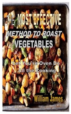 Cover for William James · The Most Effective Method to Roast Vegetables (Paperback Bog) (2020)