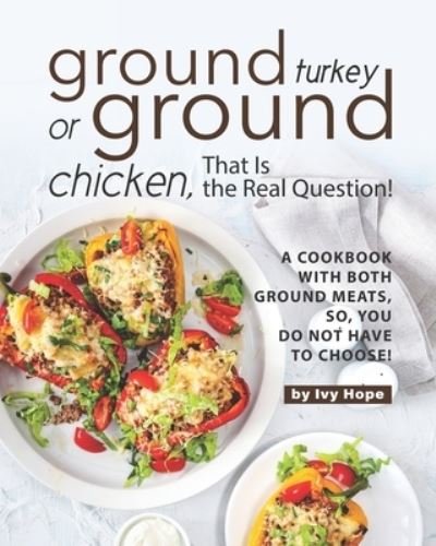 Cover for Ivy Hope · Ground Turkey or Ground Chicken, That is the Real Question! (Paperback Bog) (2020)