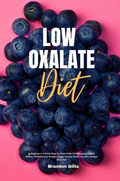 Cover for Brandon Gilta · Low Oxalate Diet: A Beginner's 3-Week Step-by-Step Guide for Managing Kidney Stones, With Curated Recipes, a Low Oxalate Food List, and a Sample Meal Plan (Paperback Book) (2021)