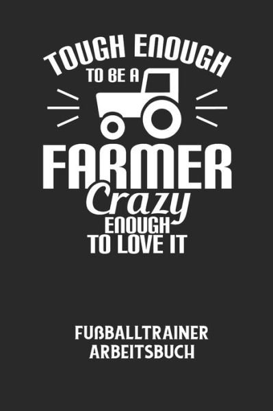 Cover for Fussball Trainer · TOUGH ENOUGH TO BE A FARMER CRAZY ENOUGH TO LOVE IT - Fussballtrainer Arbeitsbuch (Pocketbok) (2020)