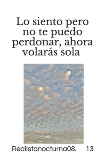 Cover for Realistanocturna08 13 · Lo siento pero no te puedo perdonar, ahora volaras sola (Paperback Book) (2020)