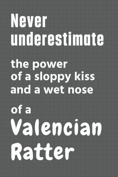Cover for Wowpooch Press · Never underestimate the power of a sloppy kiss and a wet nose of a Valencian Ratter (Paperback Book) (2020)