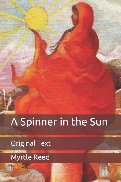 A Spinner in the Sun: Original Text - Myrtle Reed - Books - Independently Published - 9798652787769 - June 10, 2020