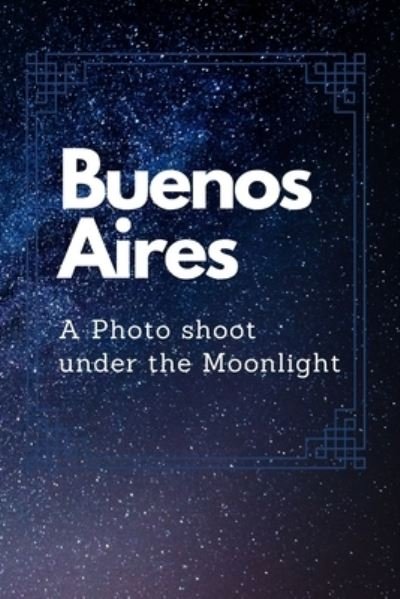 Buenos Aires: A Photo shoot under the Moonlight - Paber Press - Books - Independently Published - 9798715853769 - March 2, 2021