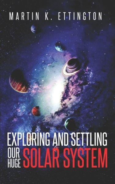 Exploring and Settling Our Huge Solar System - The Living in Space - Martin K Ettington - Boeken - Independently Published - 9798721144769 - 12 maart 2021
