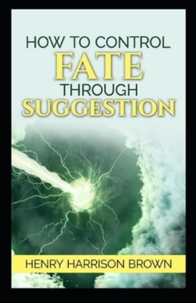 Cover for Henry Harrison Brown · How to Control Fate Through Suggestion (Pocketbok) (2021)