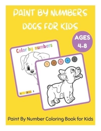 Paint By Numbers Dogs for Kids Ages 4-8 - Paint By Number Coloring Book for Kids - Paint by Numbers - David Fletcher - Books - Independently Published - 9798741043769 - April 19, 2021