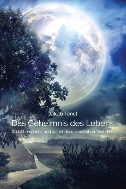 Cover for Jakub Tencl · Das Geheimnis des Lebens: Du bist das Licht, und das ist die unzerstoerbare Wahrheit (Paperback Book) (2021)