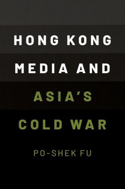 Cover for Fu, Po-Shek (Professor of History, Professor of History, University of Illinois at Urbana-Champaign) · Hong Kong Media and Asia's Cold War (Paperback Bog) (2023)