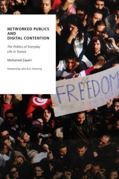 Cover for Zayani, Mohamed (Associate Professor of Critical Theory, Associate Professor of Critical Theory, Georgetown University School of Public Service in Qatar) · Networked Publics and Digital Contention: The Politics of Everyday Life in Tunisia - Oxford Studies in Digital Politics (Paperback Book) (2015)