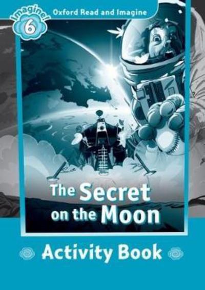 Oxford Read and Imagine: Level 6:: The Secret on the Moon activity book - Oxford Read and Imagine - Paul Shipton - Książki - Oxford University Press - 9780194723770 - 4 lutego 2016