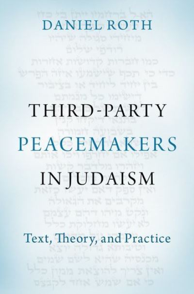 Cover for Roth, Daniel (Director, Director, Mosaica Religious Peace Initiative) · Third-Party Peacemakers in Judaism: Text, Theory, and Practice (Hardcover Book) (2021)