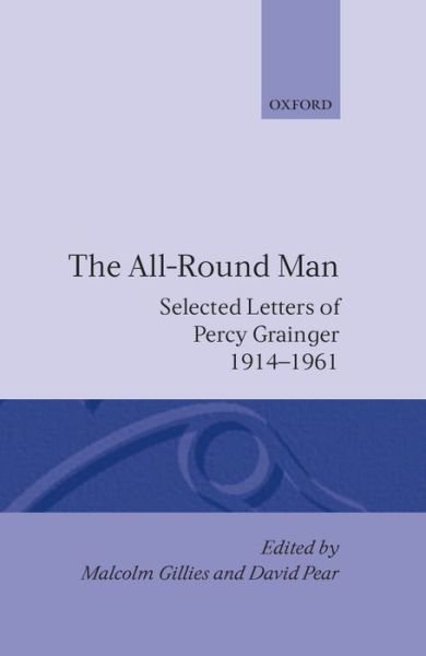 The All-Round Man: Selected Letters of Percy Grainger, 1914-1961 - Percy Grainger - Livres - Oxford University Press - 9780198163770 - 20 octobre 1994
