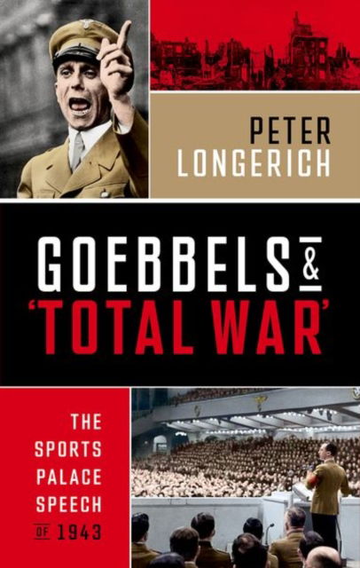 Goebbels and 'Total War': The Sports Palace Speech of 1943 - Longerich, Peter (Former Professor of Modern German History, Former Professor of Modern German History, Royal Holloway, University of London) - Books - Oxford University Press - 9780198923770 - November 15, 2025