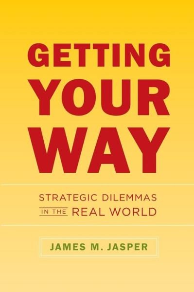 Jasper, James M. (City University of New York, USA) · Getting Your Way: Strategic Dilemmas in the Real World (Taschenbuch) (2015)