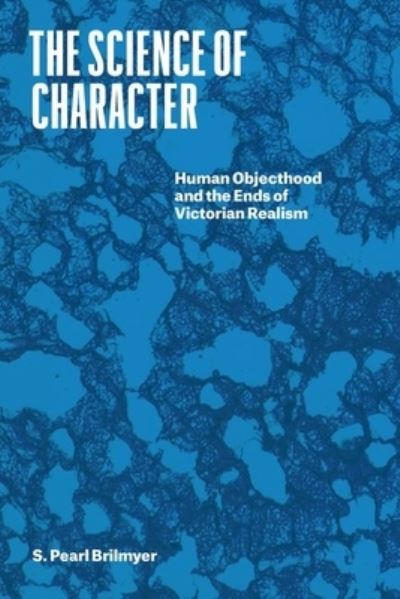 Cover for Professor S. Pearl Brilmyer · The Science of Character: Human Objecthood and the Ends of Victorian Realism - Thinking Literature (Hardcover Book) (2022)