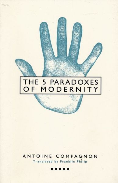 Five Paradoxes of Modernity - Antoine Compagnon - Książki - Columbia University Press - 9780231075770 - 27 października 1994