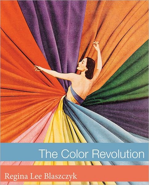 Cover for Blaszczyk, Regina Lee (Professor of Business History, University of Leeds) · The Color Revolution - Lemelson Center Studies in Invention and Innovation series (Inbunden Bok) (2012)