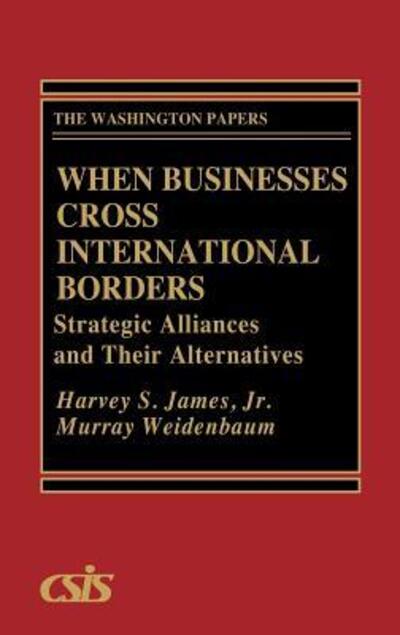 Cover for Harvey S. James · When Businesses Cross International Borders: Strategic Alliances and Their Alternatives (Hardcover Book) [Y First edition] (1993)