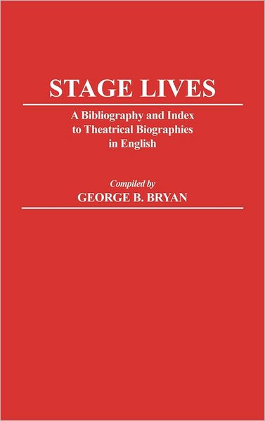 Cover for Stage Lives: A Bibliography and Index to Theatrical Biographies in English - Bibliographies and Indexes in the Performing Arts (Hardcover Book) (1985)