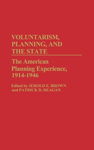 Cover for Jerold E. Brown · Voluntarism, Planning, and the State: The American Planning Experience, 1914-1946 (Hardcover Book) (1988)
