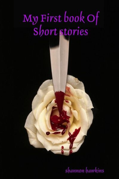 My First book Of Short stories - Shannon Hawkins - Books - Lulu.com - 9780359463770 - February 27, 2019