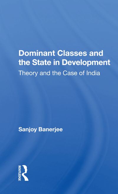 Cover for Sanjoy Banerjee · Dominant Classes and the State in Development: Theory and the Case of India (Paperback Book) (2020)