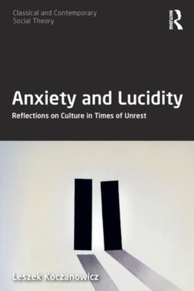 Cover for Koczanowicz, Leszek (SWPS University of Social Sciences and Humanities, Poland) · Anxiety and Lucidity: Reflections on Culture in Times of Unrest - Classical and Contemporary Social Theory (Paperback Book) (2022)