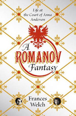 A Romanov Fantasy: Life at the Court of Anna Anderson - Frances Welch - Kirjat - WW Norton & Co - 9780393065770 - perjantai 3. elokuuta 2007