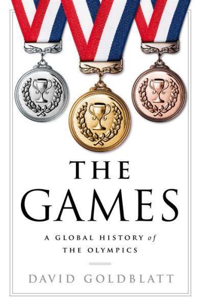 Cover for David Goldblatt · The Games - A Global History of the Olympics (Hardcover Book) (2016)