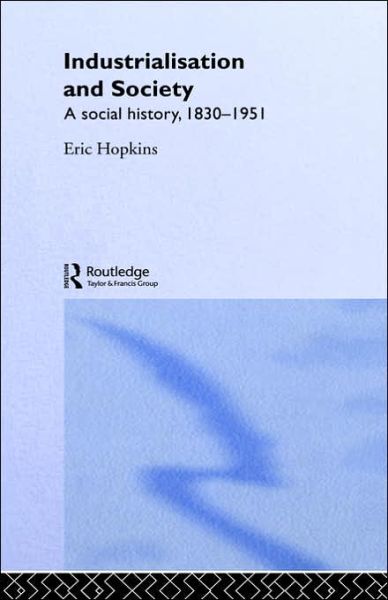 Cover for Eric Hopkins · Industrialisation and Society: A Social History, 1830-1951 (Hardcover Book) (2000)