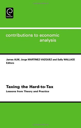 Cover for James Robert Alm · Taxing the Hard-to-tax: Lessons from Theory and Practice - Contributions to Economic Analysis (Hardcover Book) (2005)