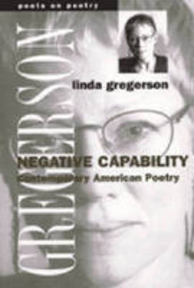 Cover for Linda Gregerson · Negative Capability: Contemporary American Poetry - Poets on Poetry (Paperback Book) (2001)