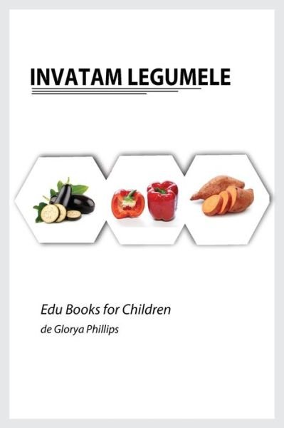 Cover for Glorya Phillips · Invatam Legumele - Edu Books for Children (Pocketbok) (2021)