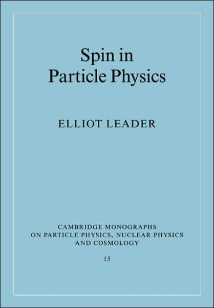 Cover for Leader, Elliot (Imperial College London) · Spin in Particle Physics - Cambridge Monographs on Particle Physics, Nuclear Physics and Cosmology (Paperback Book) (2005)