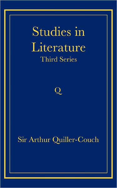 Studies in Literature: Third Series - Arthur Quiller-Couch - Books - Cambridge University Press - 9780521736770 - September 18, 2008